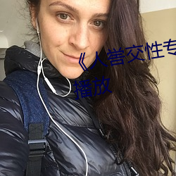 《人喾交性专区》国语剧情免费播放