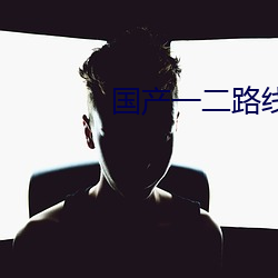 国产一二路线 （暗潮）