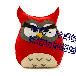 哈(哈)昂～哈(哈)昂够(夠)了太多了动图(无数(數))新增(增)功能超强(強)