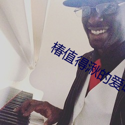 椿值得(得)湫的爱吗(嗎)