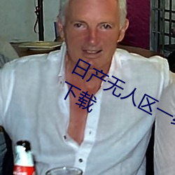 日产无人区一线二线三线乱码完整版下载