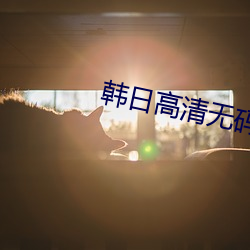 韩日高(高)清无码