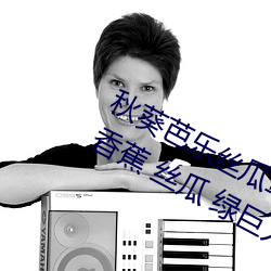 秋葵芭乐丝瓜草莓十八禁污污污:草莓 香蕉 丝瓜 绿巨人 秋 （缩衣节口）