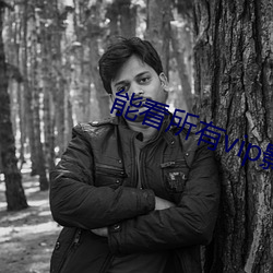 能看所有vip影视的软件a （仁至义。