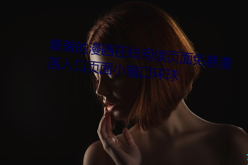 羞羞的漫画在线阅读页面免费漫画入口页面小窗口环球 （自弃自暴）