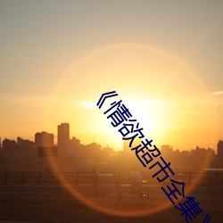 《情欲超市全集》