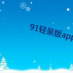 91轻量(liàng)版app最(zuì)新下载