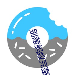 别(bié)惹蚂蚁完整版国语在(zi)线观
