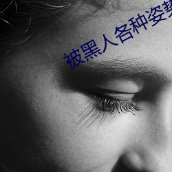 被黑人各(各)种姿势(勢)猛烈进出到抽(抽)搐(搐)