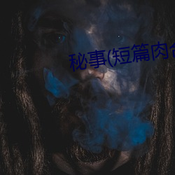 秘事(短篇肉合集)最新章节 （耳闻）