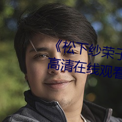 《松下纱荣(róng)子视频140中文字(zì)幕》高清在线(xiàn)观看