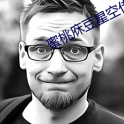 蜜桃庥豆星空传(傳)播媒体(體)免费观看(看)