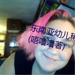 东(東)南(南)亚幼儿稀缺一区二区最新(新)章节(節)(唔噜(噜)噜著(著))