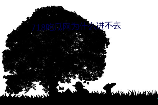 718吃瓜网(網)为什么进不(不)去