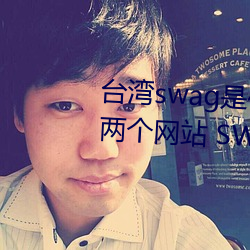 台湾swag是什么?国内类似P站的两个网站 SWAG凉了!