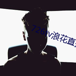 726tv浪花直播 （正片）