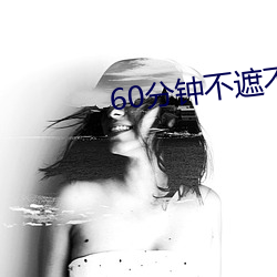 60分钟不(bù)遮(zhē)不演