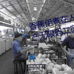 香蕉伊煮在人线2023入口中文日产无限码二区