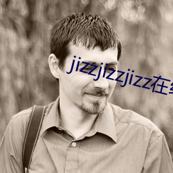 jizzjizzjizz在线看(kàn)