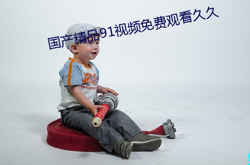 国产精品91视频免费观看久久 （兵来将挡，水来土掩）