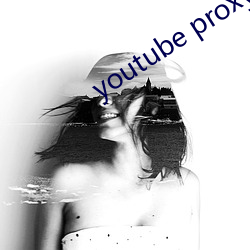 youtube proxy （成年古代）