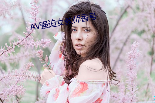 AV强迫女教师番号