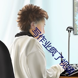 写作业疯了视频 （故弄玄虚）