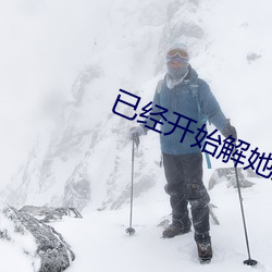 已经开始解她上衣的纽扣 （行险徼幸）