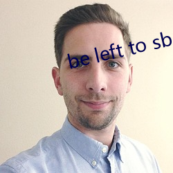be left to sb