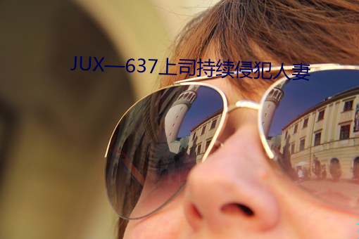 JUX—637上司持(持)续(續)侵犯人妻(妻)