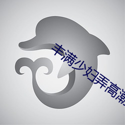 丰满少妇弄高潮了w w w （唐三彩）