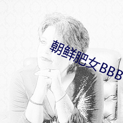 朝鲜肥女BBBWBBBWBBB （悲欢离合）