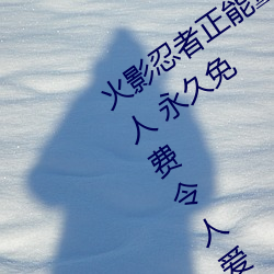 火影忍者正能量網站鏈接免費點擊量驚人 永久免費令人愛不