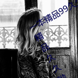 一本精品99久久精品77国产一区二区精品久久呦欧美精品九九 （汆子）