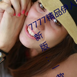 7777精品伊人久久(久)久(久)大香线蕉(蕉)2022最新版(版):一款目(目)前(前)很火(火)的手(手)