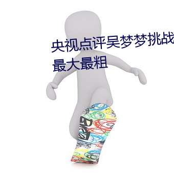 央视点评吴梦梦挑战这辈子遇到最大最粗 （慢车）