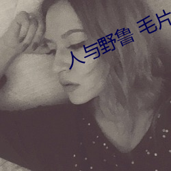 人与(與)野鲁(魯) 毛(毛)片(片)