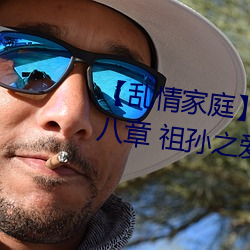 【乱情家庭】【第三(sān)部(bù)】【第十八章(zhāng) 祖孙之爱】