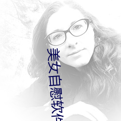 美女(nǚ)自慰软(ruǎn)件免费