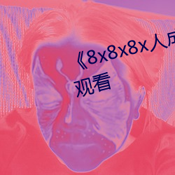 《8x8x8x人成免费(費)观》韩(韓)剧在(在)线(線)观(觀)看
