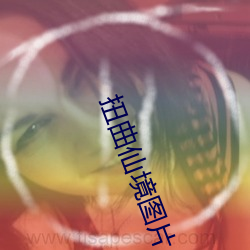 扭曲仙境图片 （目乱睛迷）