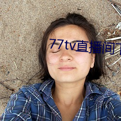 77tv直播间下载安装 （完好）