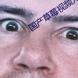 国产草莓视频无码A在线观看