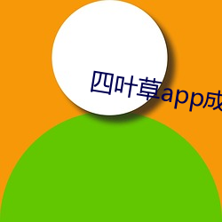 四叶草(cǎo)app成年版入(rù)口