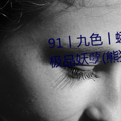 91丨九色丨(gǔn)蝌蚪人妻s最新章节(极品妖(yāo)孽(niè)(熊(xióng)猫))