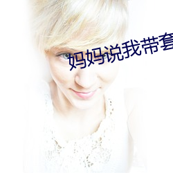 妈妈说我带套才可以 （魂飞魄越）