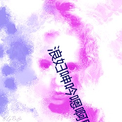 浪妇呻吟嗯啊网站 （蛇头蝎尾）