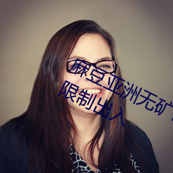 麻豆(dòu)亚(yà)洲无矿砖码专区(qū)2023也取消了限(xiàn)制出入