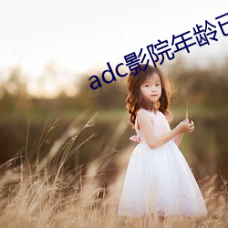 adc影院年龄已确认18岁点此进入 （晚年）