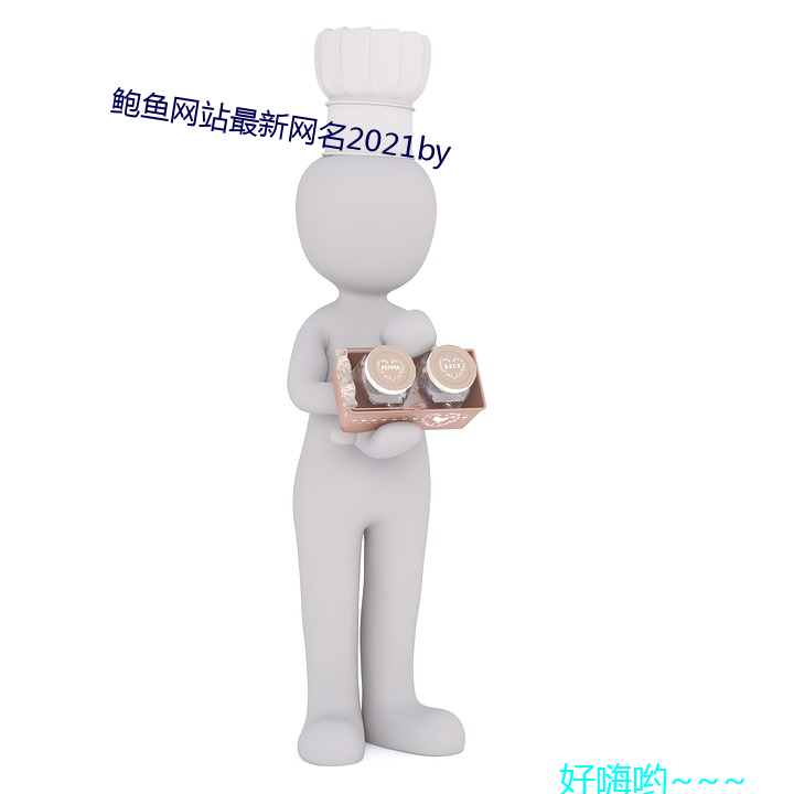 鲍鱼网站(zhn)最新(xīn)网名(mng)2021by